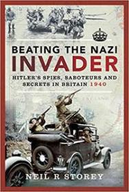 Beating the Nazi Invader - Hitler's Spies, Saboteurs and Secrets in Britain 1940