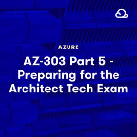 LinuxAcademy - AZ-303 Part 5 - Preparing for the Microsoft Azure Architect Technologies Exam
