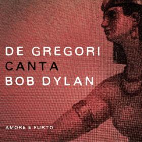 Francesco De Gregori - De Gregori canta Bob Dylan - Amore e furto UHD (2015 - Autore) [Flac 24-44]