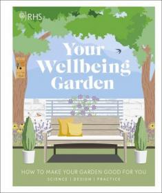 RHS Your Wellbeing Garden - How to Make Your Garden Good for You - Science, Design, Practice (UK Edition)