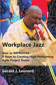 Workplace Jazz - How to IMPROVISE - 9 Steps to Creating High-Performing Agile Project Teams