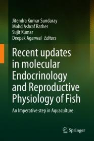 Recent updates in molecular Endocrinology and Reproductive Physiology of Fish - An Imperative step in Aquaculture