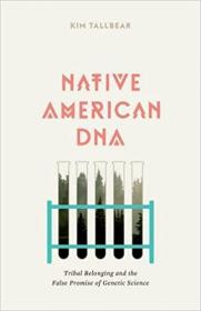 Native American DNA - Tribal Belonging and the False Promise of Genetic Science