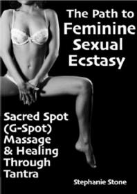 The Path to Feminine Sexual Ecstasy ~ Sacred Spot (G-Spot) Massage & Healing for Women