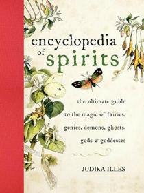 Encyclopedia of Spirits The Ultimate Guide to the Magic of Fairies, Genies, Demons, Ghosts, Gods  Goddesses by Judika Illes