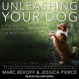 Marc Bekoff, Jessica Pierce - 2019 - Unleashing Your Dog (Pet Care)