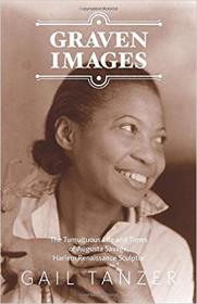 GRAVEN IMAGES - The Tumultuous Life and Times of Augusta Savage, Harlem Renaissance Sculptor