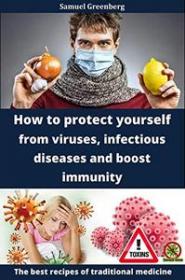 How to protect yourself from viruses, infectious diseases and boost immunity - The best recipes of traditional medicine