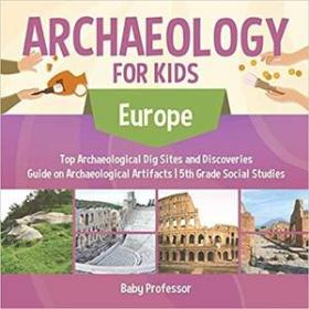 Archaeology for Kids - Europe - Top Archaeological Dig Sites and Discoveries, Guide on Archaeological Artifacts