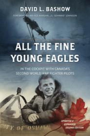All the Fine Young Eagles - In the Cockpit with Canada's Second World War Fighter Pilots, Second Edition