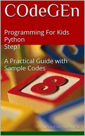 COdeGEn - Programming For Kids Python Step1 A Practical Guide with Sample Codes (COdeGEn- Programming for Kids)