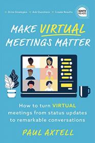 Make Virtual Meetings Matter - How to Turn Virtual Meetings from Status Updates to Remarkable Conversations