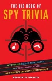 The Big Book of Spy Trivia - Spy Stories, Secret Agent Facts, and Espionage Skills from History's Greatest Covert Missions