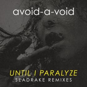 Avoid-A-Void - Until I Paralyze (Seadrake Remixes) (2021)