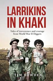 Larrikins in Khaki - Tales of Irreverence and Courage From World War II Diggers [AZW3]
