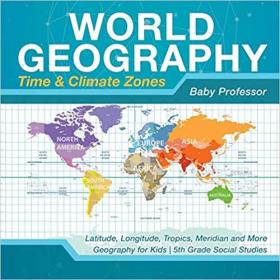 World Geography - Time & Climate Zones - Latitude, Longitude, Tropics, Meridian and More