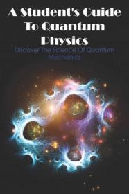 A Student's Guide To Quantum Physics Discover The Science Of Quantum Mechanics - Theory Of Relativity Book