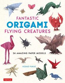 Fantastic Origami Flying Creatures - 24 Amazing Paper Models (True PDF)