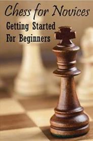 Chess for Novices - Getting Started For Beginners - How To Play Chess