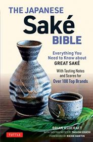 The Japanese Sake Bible - Everything You Need to Know About Great Sake (With Tasting Notes and Scores for Over 100 Top Brands)