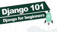 Django 101 Django for absolute beginners