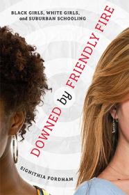 [ CourseWikia com ] Downed by Friendly Fire - Black Girls, White Girls, and Suburban Schooling
