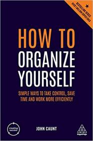 How to Organize Yourself - Simple Ways to Take Control, Save Time and Work More Efficiently (Creating Success), 6th Edition