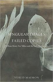 Singular Images, Failed Copies - William Henry Fox Talbot and the Early Photograph