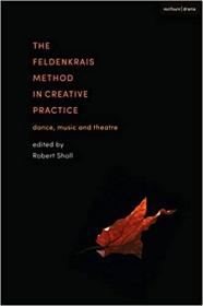 The Feldenkrais Method in Creative Practice - Dance, Music and Theatre