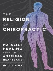 [ CourseWikia com ] The Religion of Chiropractic - Populist Healing from the American Heartland (True EPUB)