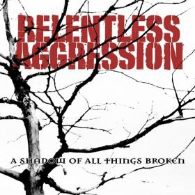 Relentless Aggression - A Shadow of All Things Broken (2021) [320]