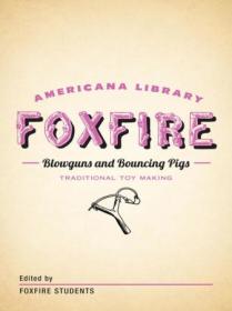 Blowguns and Bouncing Pigs - Traditional Toymaking - The Foxfire Americana Library