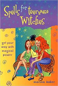 Spells for Teenage Witches - Get Your Way with Magical Power