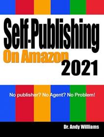 Self-Publishing on Amazon 2021 - No publisher No Agent No Problem!