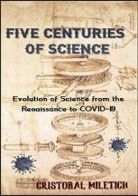 Five Centuries of Science - Evolution of Science from the Renaissance to COVID-19