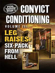 Convict Conditioning, Volume 3 - Leg Raises - Six Pack from Hell