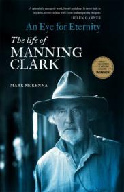 An Eye For Eternity - The Life of Manning Clark