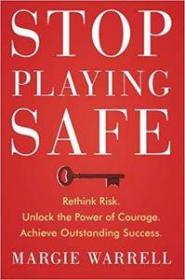 Stop Playing Safe - Rethink Risk, Unlock the Power of Courage, Achieve Outstanding Success