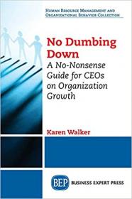 No Dumbing Down - A No-Nonsense Guide for CEOs on Organization Growth (PDF)