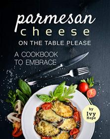 Parmesan Cheese on The Table Please - A Cookbook to Embrace
