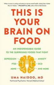 This Is Your Brain on Food - An Indispensible Guide to the Surprising Foods that Fight Depression, Anxiety, PTSD, OCD, ADHD