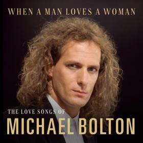 When A Man Loves A Woman The Love Songs of Michael Bolton 2020