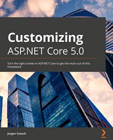 Customizing ASP NET Core 5 0 - Turn the right screws in ASP NET Core to get the most out of this framework