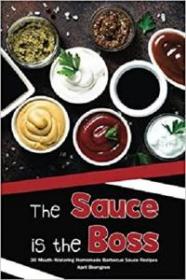 The Sauce is the Boss - 30 Mouth-Watering Homemade Barbecue Sauce Recipes