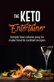 The Keto Entertainer - Simple Low-Calorie Easy To Make Food & Cocktail Recipes