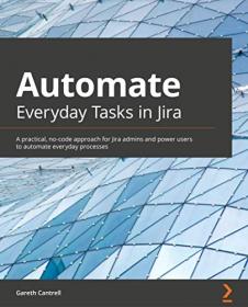Automate Everyday Tasks in Jira - A practical, no-code approach for Jira admins and power users to automate everyday processes