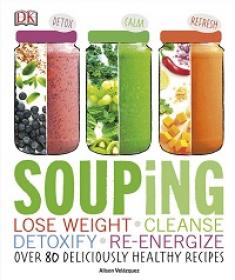 Souping - Lose Weight, Cleanse, Detoxify, Re-Energize By DK