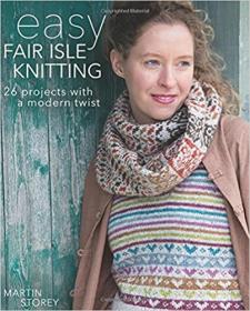 Easy Fair Isle Knitting - 26 Projects with a Modern Twist
