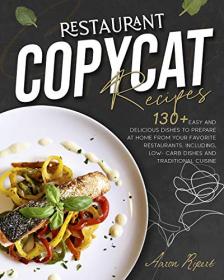 Restaurant Copycat Recipes - 130 + Easy And Delicious Dishes To Prepare At Home From Your Favorite Restaurant