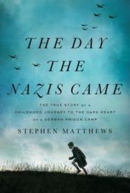 The Day the Nazis Came - The True Story of a Childhood Journey to the Dark Heart of a German Prison Camp